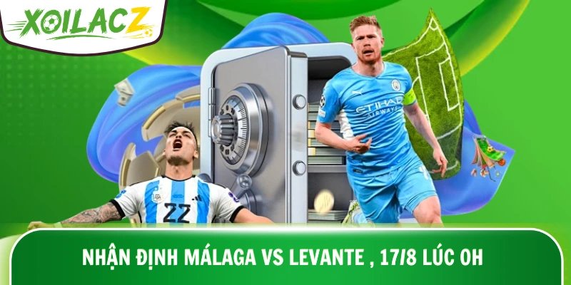 Nhận Định Málaga Vs Levante , Ngày 17/8 Lúc 0H – LaLiga