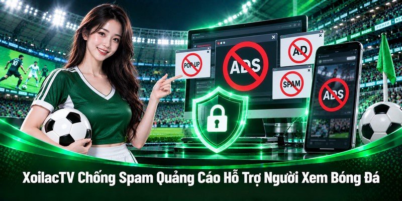 XoilacTV Chống Spam Quảng Cáo Hỗ Trợ Người Xem Bóng Đá